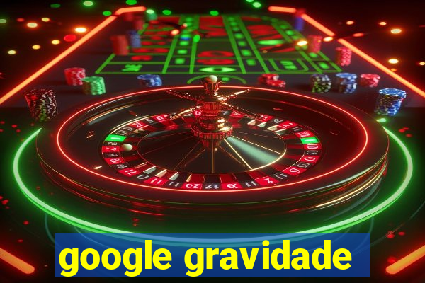 google gravidade